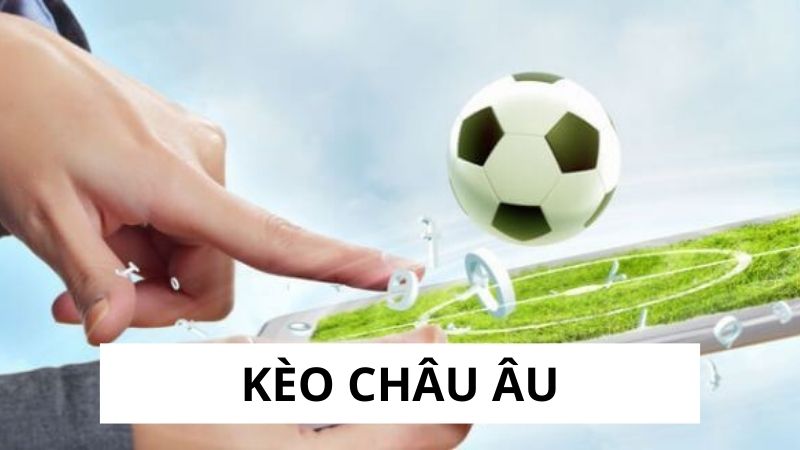 Kèo châu Âu là gì?