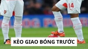 Kèo Giao Bóng Trước - Chiến Thuật Cược Từ Chuyên Gia