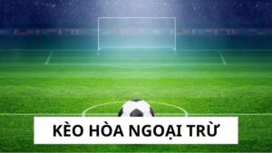 Kèo Hòa Ngoại Trừ - Loại Bỏ Rủi Ro, Giành Chiến Thắng Lớn